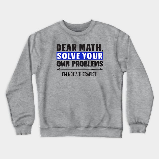 Dear Math Solve Your Own Problems Crewneck Sweatshirt by DubyaTee